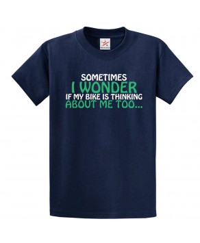 Sometimes I Wonder If My Bike Is Thinking About Me Too Unisex Classic Kids and Adults T-Shirt For Bikers